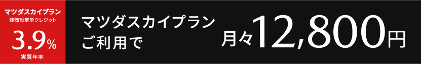マツダスカイプランご利用で、月々12,800円